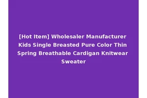 [Hot Item] Wholesaler Manufacturer Kids Single Breasted Pure Color Thin Spring Breathable Cardigan Knitwear Sweater