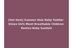 [Hot Item] Summer New Baby Toddler Shoes Girls Mesh Breathable Children Baotou Baby Sandals