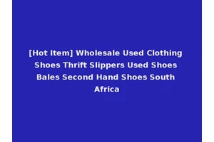 [Hot Item] Wholesale Used Clothing Shoes Thrift Slippers Used Shoes Bales Second Hand Shoes South Africa