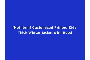 [Hot Item] Customized Printed Kids Thick Winter Jacket with Hood