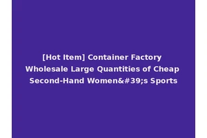 [Hot Item] Container Factory Wholesale Large Quantities of Cheap Second-Hand Women's Sports