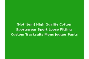 [Hot Item] High Quality Cotton Sportswear Sport Loose Fitting Custom Tracksuits Mens Jogger Pants