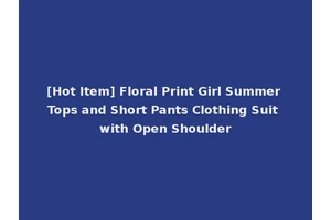[Hot Item] Floral Print Girl Summer Tops and Short Pants Clothing Suit with Open Shoulder