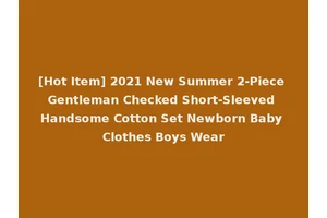[Hot Item] 2021 New Summer 2-Piece Gentleman Checked Short-Sleeved Handsome Cotton Set Newborn Baby Clothes Boys Wear