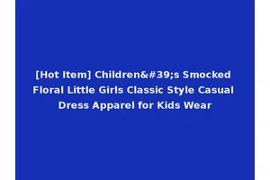 [Hot Item] Children's Smocked Floral Little Girls Classic Style Casual Dress Apparel for Kids Wear