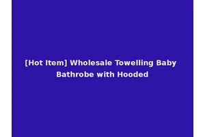[Hot Item] Wholesale Towelling Baby Bathrobe with Hooded