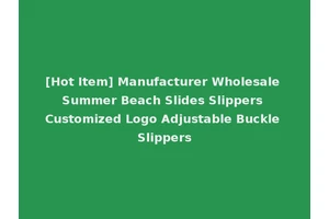 [Hot Item] Manufacturer Wholesale Summer Beach Slides Slippers Customized Logo Adjustable Buckle Slippers