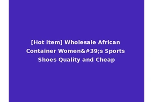 [Hot Item] Wholesale African Container Women's Sports Shoes Quality and Cheap