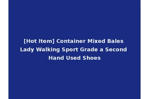 [Hot Item] Container Mixed Bales Lady Walking Sport Grade a Second Hand Used Shoes