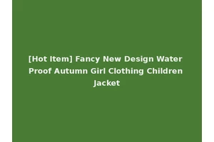 [Hot Item] Fancy New Design Water Proof Autumn Girl Clothing Children Jacket