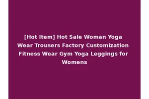 [Hot Item] Hot Sale Woman Yoga Wear Trousers Factory Customization Fitness Wear Gym Yoga Leggings for Womens
