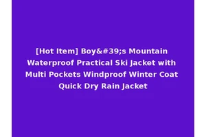 [Hot Item] Boy's Mountain Waterproof Practical Ski Jacket with Multi Pockets Windproof Winter Coat Quick Dry Rain Jacket