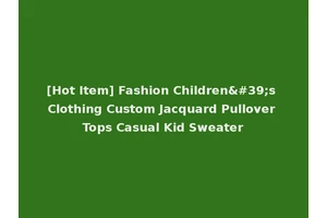 [Hot Item] Fashion Children's Clothing Custom Jacquard Pullover Tops Casual Kid Sweater