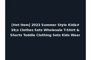 [Hot Item] 2023 Summer Style Kid's Clothes Sets Wholesale T-Shirt &Shorts Toddle Clothing Sets Kids Wear