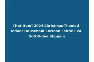 [Hot Item] 2024 Christmas-Themed Indoor Household Cartoon Fabric EVA Soft-Soled Slippers