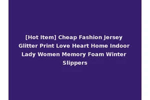 [Hot Item] Cheap Fashion Jersey Glitter Print Love Heart Home Indoor Lady Women Memory Foam Winter Slippers