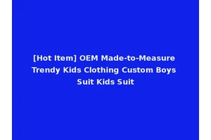 [Hot Item] OEM Made-to-Measure Trendy Kids Clothing Custom Boys Suit Kids Suit