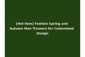 [Hot Item] Fashion Spring and Autumn Man Trousers for Customized Design