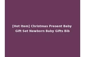 [Hot Item] Christmas Present Baby Gift Set Newborn Baby Gifts Bib