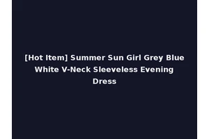 [Hot Item] Summer Sun Girl Grey Blue White V-Neck Sleeveless Evening Dress