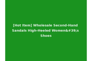 [Hot Item] Wholesale Second-Hand Sandals High-Heeled Women's Shoes