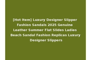 [Hot Item] Luxury Designer Slipper Fashion Sandals 2025 Genuine Leather Summer Flat Slides Ladies Beach Sandal Fashion Replicas Luxury Designer Slippers