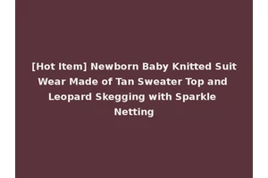 [Hot Item] Newborn Baby Knitted Suit Wear Made of Tan Sweater Top and Leopard Skegging with Sparkle Netting