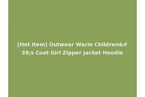 [Hot Item] Outwear Warm Children's Coat Girl Zipper Jacket Hoodie