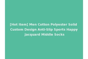 [Hot Item] Men Cotton Polyester Solid Custom Design Anti-Slip Sports Happy Jacquard Middle Socks