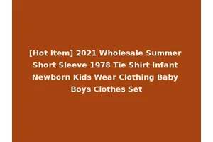 [Hot Item] 2021 Wholesale Summer Short Sleeve 1978 Tie Shirt Infant Newborn Kids Wear Clothing Baby Boys Clothes Set