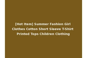[Hot Item] Summer Fashion Girl Clothes Cotton Short Sleeve T-Shirt Printed Tops Children Clothing