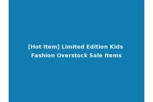[Hot Item] Limited Edition Kids Fashion Overstock Sale Items