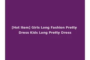[Hot Item] Girls Long Fashion Pretty Dress Kids Long Pretty Dress
