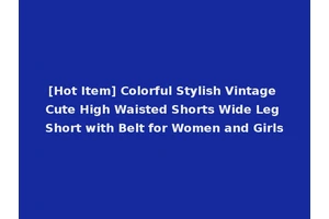 [Hot Item] Colorful Stylish Vintage Cute High Waisted Shorts Wide Leg Short with Belt for Women and Girls