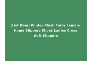 [Hot Item] Winter Plush Furry Female Home Slippers Shoes Ladies Cross Soft Slippers