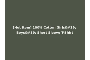 [Hot Item] 100% Cotton Girls' Boys' Short Sleeve T-Shirt