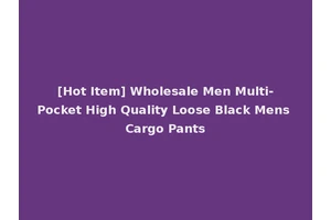 [Hot Item] Wholesale Men Multi-Pocket High Quality Loose Black Mens Cargo Pants