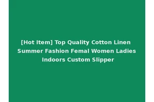 [Hot Item] Top Quality Cotton Linen Summer Fashion Femal Women Ladies Indoors Custom Slipper
