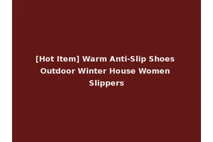 [Hot Item] Warm Anti-Slip Shoes Outdoor Winter House Women Slippers