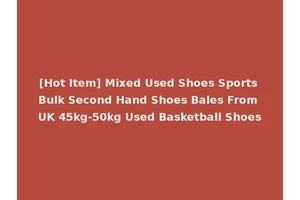 [Hot Item] Mixed Used Shoes Sports Bulk Second Hand Shoes Bales From UK 45kg-50kg Used Basketball Shoes