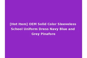 [Hot Item] OEM Solid Color Sleeveless School Uniform Dress Navy Blue and Grey Pinafore