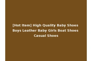 [Hot Item] High Quality Baby Shoes Boys Leather Baby Girls Boat Shoes Casual Shoes