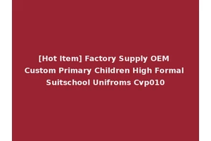 [Hot Item] Factory Supply OEM Custom Primary Children High Formal Suitschool Unifroms Cvp010