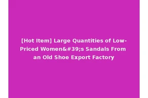 [Hot Item] Large Quantities of Low-Priced Women's Sandals From an Old Shoe Export Factory
