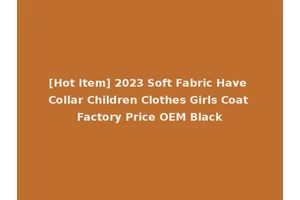 [Hot Item] 2023 Soft Fabric Have Collar Children Clothes Girls Coat Factory Price OEM Black