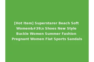 [Hot Item] Superstarer Beach Soft Women's Shoes New Style Buckle Women Summer Fashion Pregnant Women Flat Sports Sandals