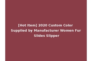 [Hot Item] 2020 Custom Color Supplied by Manufacturer Women Fur Slides Slipper