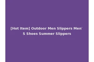 [Hot Item] Outdoor Men Slippers Men′ S Shoes Summer Slippers