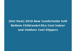 [Hot Item] 2019 New Comfortable Soft Bottom Children's Cool Indoor and Outdoor Cool Slippers