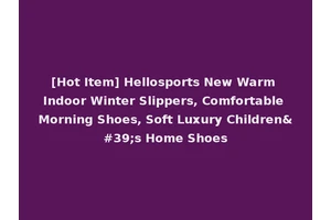 [Hot Item] Hellosports New Warm Indoor Winter Slippers, Comfortable Morning Shoes, Soft Luxury Children's Home Shoes